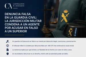 Denuncia falsa en la Guardia Civil, condenado por acusar en falso a un superior. Por Castellanos & Asociados.